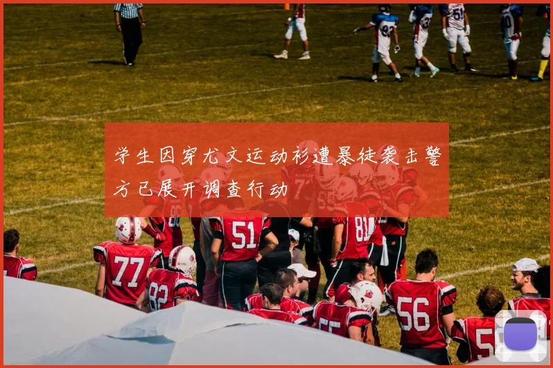 学生因穿尤文运动衫遭暴徒袭击警方已展开调查行动